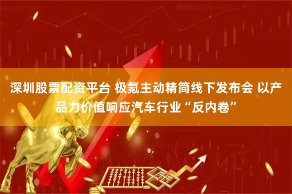 深圳股票配资平台 极氪主动精简线下发布会 以产品力价值响应汽车行业“反内卷”
